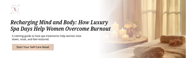 How a Luxury Spa Day Helps Women Reset from Burnout and Stress